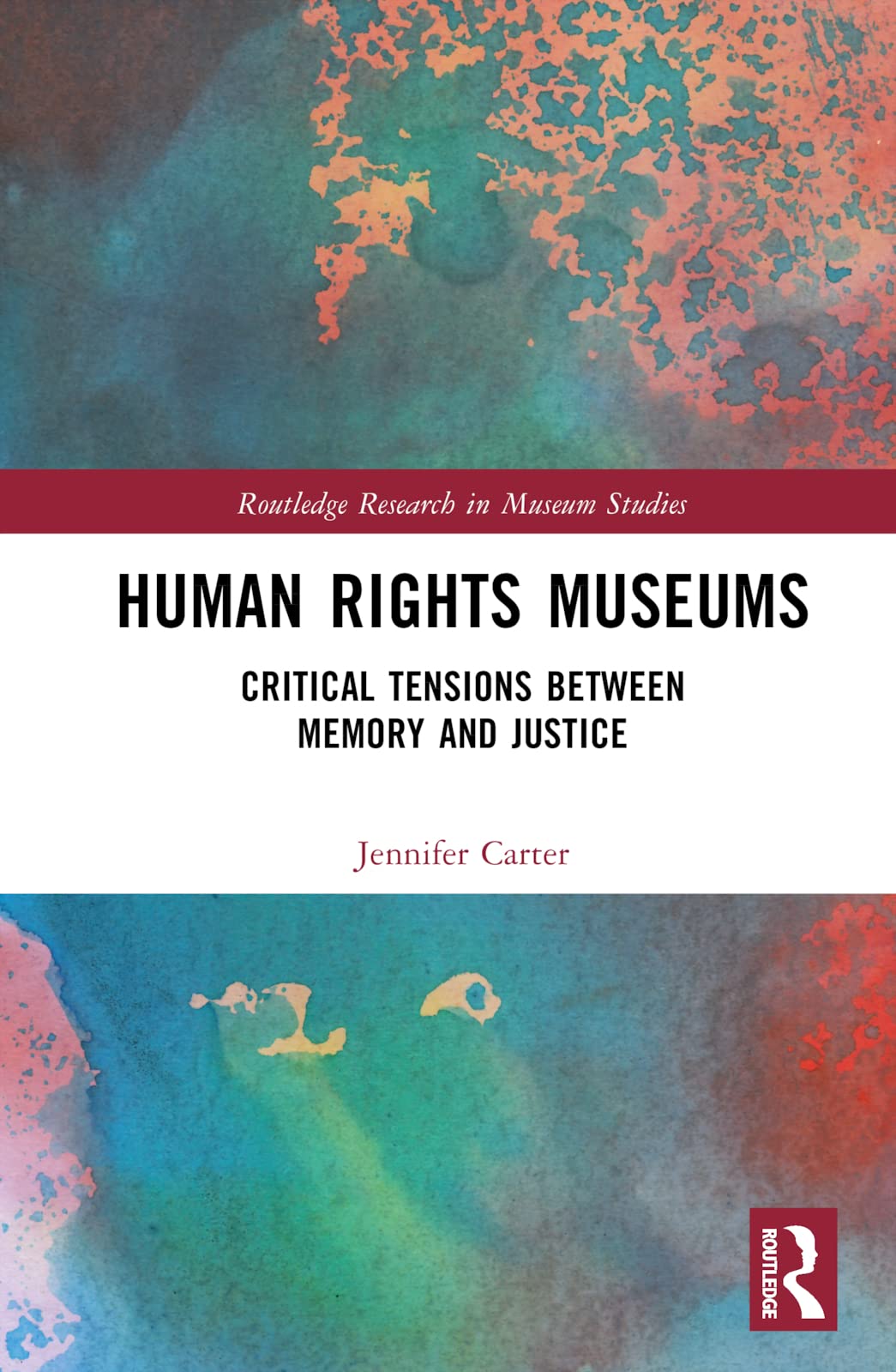 Human Rights Museums: Critical Tensions Between Memory and Justice (Routledge Research in Museum Studies)