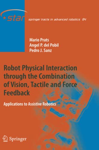 Robot Physical Interaction through the combination of Vision, Tactile and Force Feedback: Applications to Assistive Robotics (Springer Tracts in Advanced Robotics, Band 84)