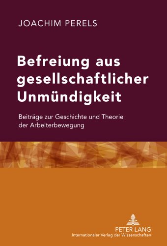 Befreiung aus gesellschaftlicher Unmündigkeit: Beiträge zur Geschichte und Theorie der Arbeiterbewegung