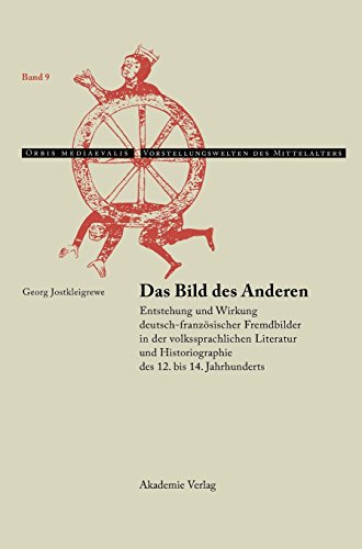 Das Bild des Anderen: Entstehung und Wirkung deutsch-französischer Fremdbilder in der volkssprachlichen Literatur und Historiographie des 12. bis 14. ... Vorstellungswelten des Mittelalters, Band 9)