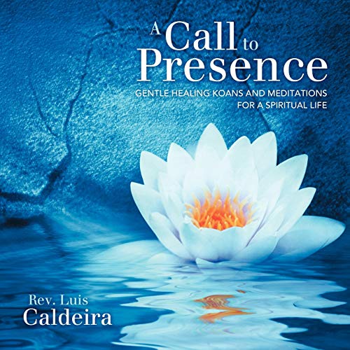 A Call to Presence: Gentle Healing Koans and Meditations for a Spiritual Life