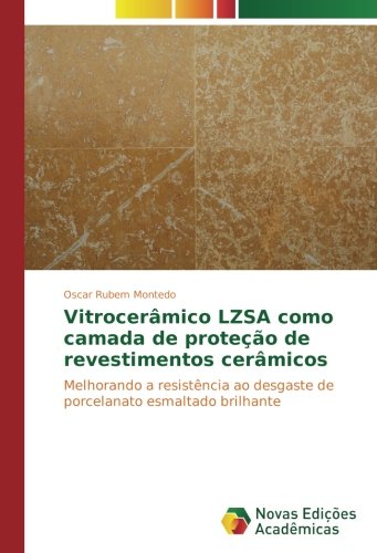 Vitrocerâmico LZSA como camada de proteção de revestimentos cerâmicos: Melhorando a resistência ao desgaste de porcelanato esmaltado brilhante