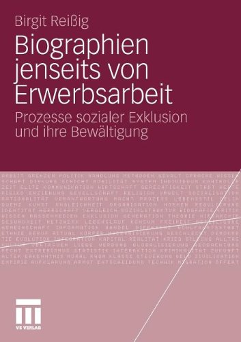 Biographien Jenseits Von Erwerbsarbeit: Prozesse sozialer Exklusion und ihre Bewältigung (German Edition)