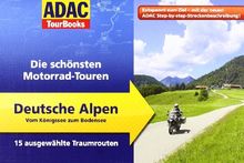 ADAC TourBooks Deutsche Alpen: Die schönsten Motorrad-Touren: Die schönsten Motorrad-Touren. Vom Königssee zum Bodensee. 15 ausgewählte Traumrouten