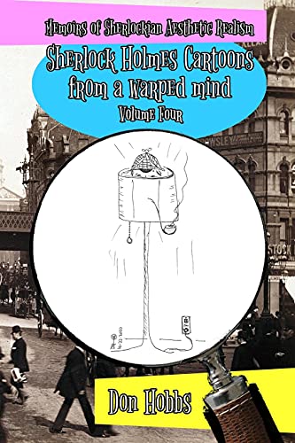 Memoirs of Sherlockian Realism: Sherlock Holmes cartoons from a warped mind Volume Four (A Study in Sherlockian Aesthetic Realism, Band 4)