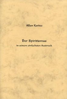 Der Spiritismus in seinem einfachsten Ausdruck: Eine kurzgefasste Darstellung der Lehre und der Mitteilungen der Geister