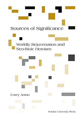 Sources of Significance: Worldly Rejuvenation and Neo-Stoic Heroism (Philosophy/Communication)