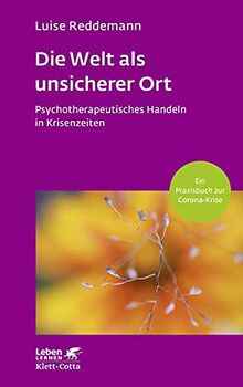 Die Welt als unsicherer Ort: Psychotherapeutisches Handeln in Krisenzeiten (Corona-Praxisbuch) (Leben lernen)