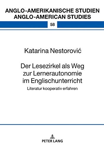 Der Lesezirkel als Weg zur Lernerautonomie im Englischunterricht: Literatur kooperativ erfahren (Anglo-amerikanische Studien / Anglo-American Studies, Band 58)