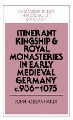 Itinerant Kingship and Royal Monasteries in Early Medieval Germany, c.936–1075 (Cambridge Studies in Medieval Life and Thought: Fourth Series, Band 21)