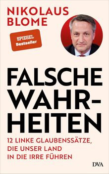 Falsche Wahrheiten: 12 linke Glaubenssätze, die unser Land in die Irre führen von Blome, Nikolaus  | Buch | Zustand sehr gut