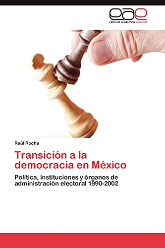 Transición a la democracia en México: Política, instituciones y órganos de administración electoral 1990-2002