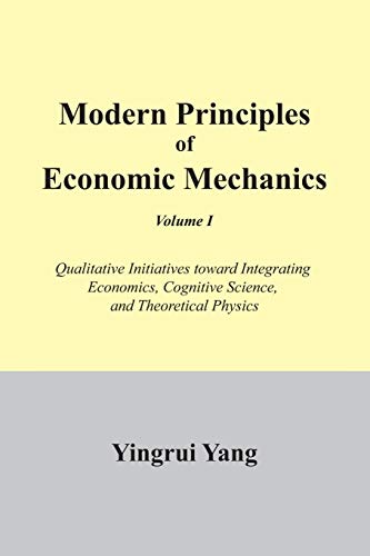 Modern Principles of Economic Mechanics Vol. 1: Qualitative Initiatives Toward Integrating Economics, cognitive Science, and Theoritical Physics