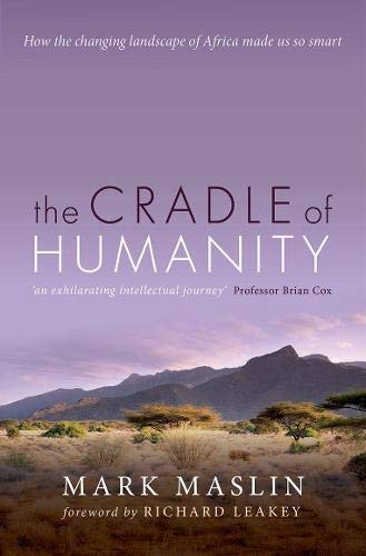 Mark Maslin The Cradle Of Humanity, How The Changing Landscape Of Africa Made Us So Smart