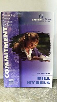 Commitment: Developing Deeper Devotion to Christ (Interactions, Small Group Series)