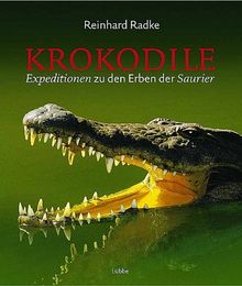 Krokodile. Expeditionen zu den Erben der Dinosaurier