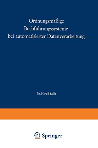 Ordnungsmäßige Buchführungssysteme bei automatisierter Datenverarbeitung (Betriebswirtschaftliche Beiträge zur Organisation und Automation, 17, Band 17)