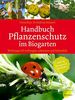 Handbuch Pflanzenschutz im Biogarten: Wirkungsvoll vorbeugen, erkennen und behandeln. 100% biologische Methoden