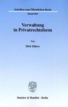 Verwaltung in Privatrechtsform. (Schriften zum Öffentlichen Recht; SÖR 464): / (Schriften Zum Offentlichen Recht, 464)