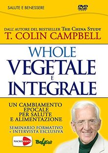 Whole. Vegetale e Integrale. Un Cambiamento Epocale Per la Nostra Salute e Alimentazione. DVD (Videoteca del benessere)