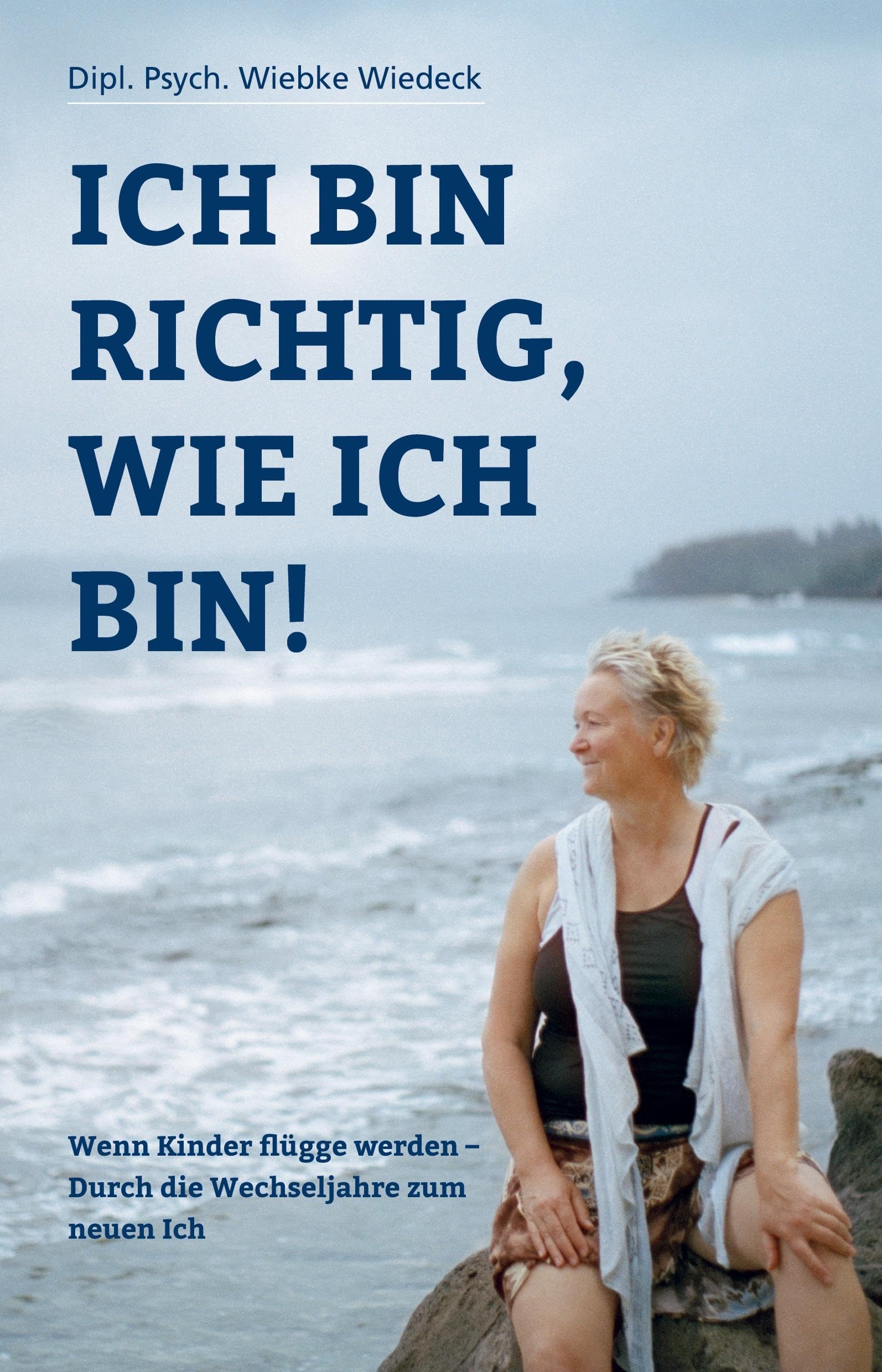 Ich bin richtig, wie ich bin!: Wenn Kinder flügge werden - Durch die Wechseljahre zum neuen Ich