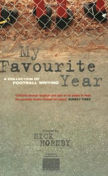 My Favourite Year. A Collection of New Football Writing.: A Collection of New Football Writing