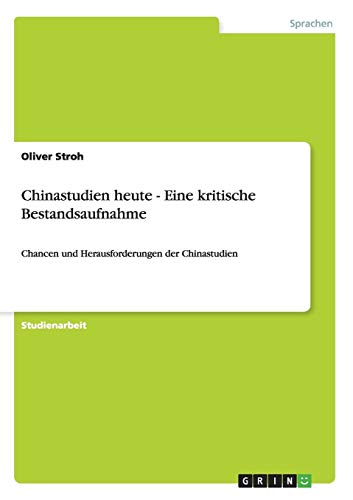 Chinastudien heute - Eine kritische Bestandsaufnahme: Chancen und Herausforderungen der Chinastudien