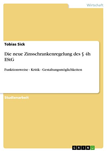 Die neue Zinsschrankenregelung des § 4h EStG; Funktionsweise - Kritik - Gestaltungsmöglichkeiten
