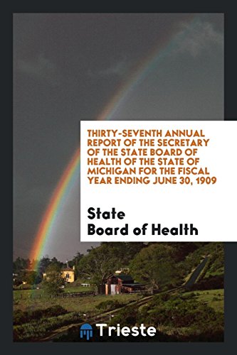 Thirty-Seventh Annual Report of the Secretary of the State Board of Health of the State of Michigan for the Fiscal Year Ending June 30, 1909