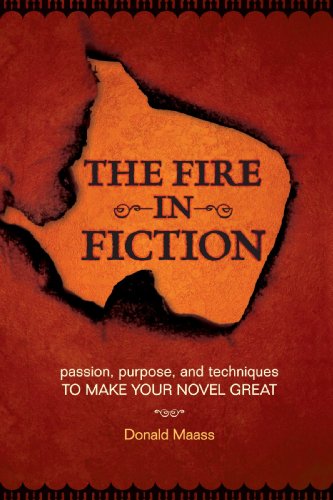 Donald Maass The Fire In Fiction, Passion, Purpose And Techniques To Make Your Novel Great