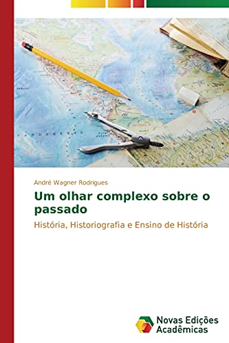 Um olhar complexo sobre o passado: História, Historiografia e Ensino de História