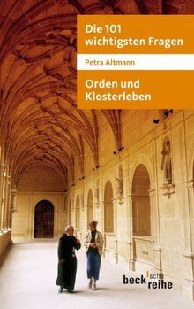 Die 101 wichtigsten Fragen: Orden und Klosterleben: Mit Antworten von Abtprimas Notker Wolf