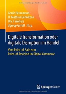 Digitale Transformation oder digitale Disruption im Handel: Vom Point-of-Sale zum Point-of-Decision im Digital Commerce