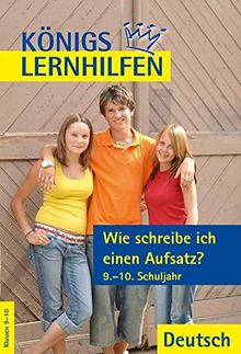 Königs Lernhilfen: Wie schreibe ich einen Aufsatz?: 9.-10. Klasse: Aufsatz. G8 / Sekundarstufe 1, Realschule, Gymnasium (HS/AHS)