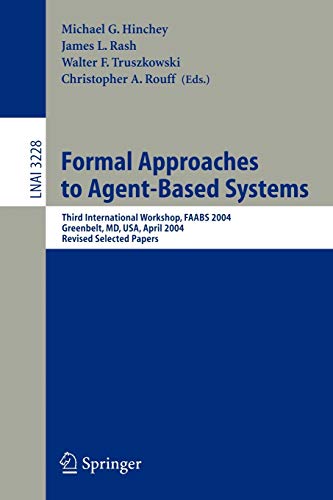 Formal Approaches to Agent-Based Systems: Third International Workshop, FAABS 2004, Greenbelt, MD, April 26-27, 2004, Revised Selected Papers (Lecture Notes in Computer Science, Band 3228)