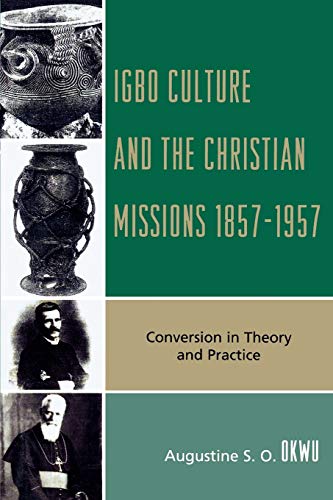 Igbo Culture and the Christian Missions 1857-1957: Conversion in Theory and Practice