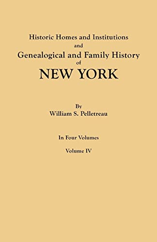 Historic Homes and Institutions and Genealogical and Family History of New York. In Four Volumes. Volume IV