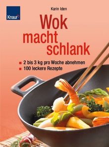 Wok macht schlank: 2 bis 3 Kilo pro Woche abnehmen; 100 leckere Rezepte