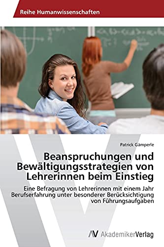 Beanspruchungen und Bewältigungsstrategien von Lehrerinnen beim Einstieg: Eine Befragung von Lehrerinnen mit einem Jahr Berufserfahrung unter besonderer Berücksichtigung von Führungsaufgaben