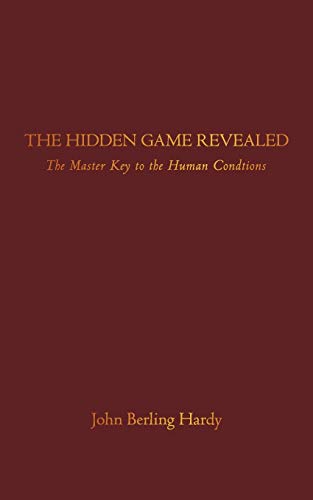 The Hidden Game Revealed: The Master Key to the Human Conditions: The Game & the Players