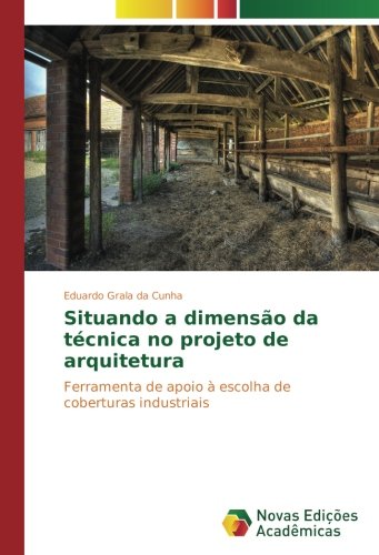 Situando a dimensão da técnica no projeto de arquitetura: Ferramenta de apoio à escolha de coberturas industriais