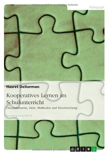 Kooperatives Lernen im Schulunterricht: Grundelemente, Ziele, Methoden und Handreichung