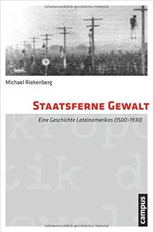 Staatsferne Gewalt: Eine Geschichte Lateinamerikas (1500-1930) (Mikropolitik der Gewalt)