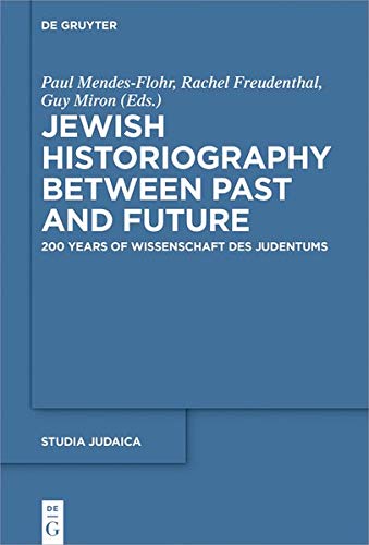 Jewish Historiography Between Past and Future: 200 Years of Wissenschaft des Judentums (Studia Judaica, Band 102)