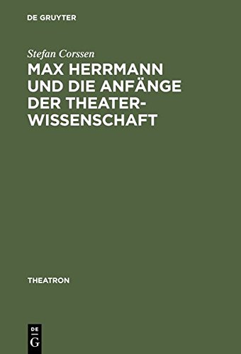 Max Herrmann und die Anfänge der Theaterwissenschaft: Mit teilweise unveröffentlichten Materialien (Theatron, Band 24)