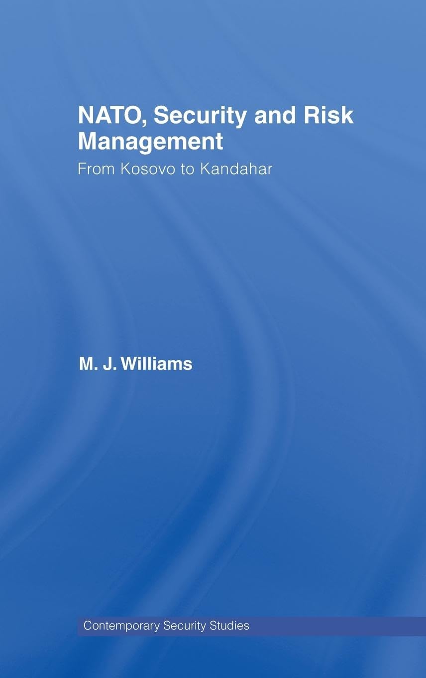 NATO, Security and Risk Management: From Kosovo to Khandahar (Contemporary Security Studies)