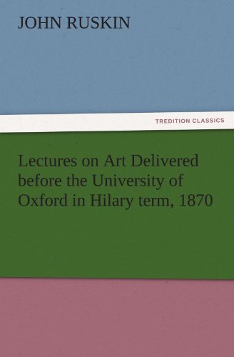 Lectures on Art Delivered before the University of Oxford in Hilary term, 1870 (TREDITION CLASSICS)