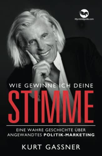 Wie Gewinne Ich Deine Stimme: Eine wahre Geschichte über angewandtes Politik-Marketing