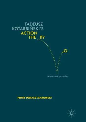 Tadeusz Kotarbiński’s Action Theory: Reinterpretive Studies