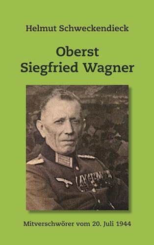 Oberst Siegfried Wagner: Mitverschwörer vom 20. Juli 1944